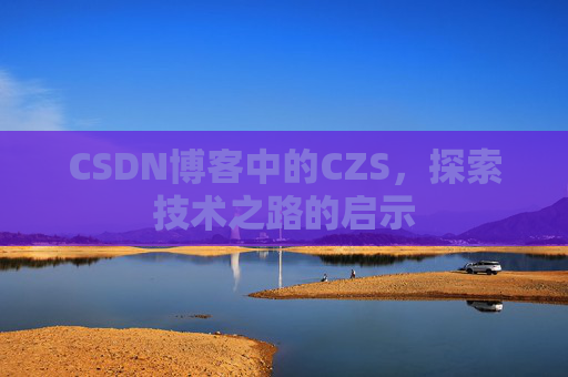 CSDN博客中的CZS，探索技术之路的启示